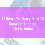 17 Things You Really Need to Know for Title Tag Optimization